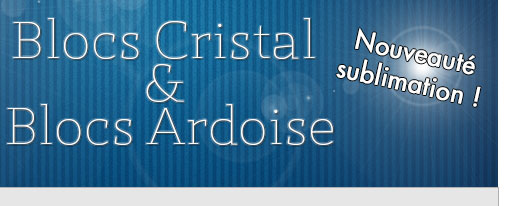 Blocs cristal et blocs ardoise nouveauté sublimation
