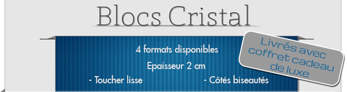 Blocs cristal, 4 formats disponibles, épaisseur 2 cm, toucher lisse, côtés biseautés