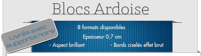 Blocs ardoise, 8 formats disponibles, épaisseur 0,7 cm, aspect brillant, bords ciselés effet brut